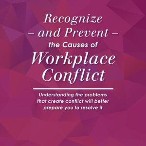 Recognize – and Prevent – the Causes of Workplace Conflict